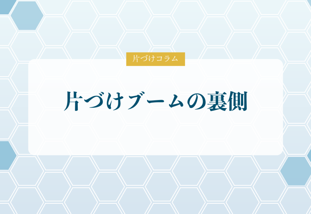 片づけコラム「片づけブームの裏側」